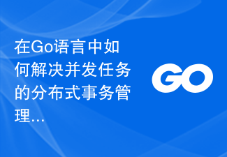 Go 言語での同時タスクの分散トランザクション管理の問題を解決するにはどうすればよいですか?