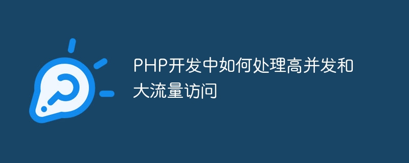 PHP 개발에서 높은 동시성과 대규모 트래픽 액세스를 처리하는 방법