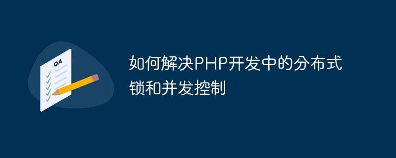 PHP 개발에서 분산 잠금 및 동시성 제어를 해결하는 방법