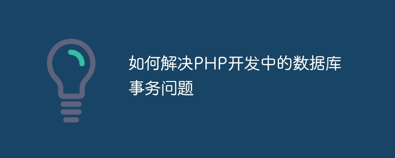 How to solve database transaction problems in PHP development