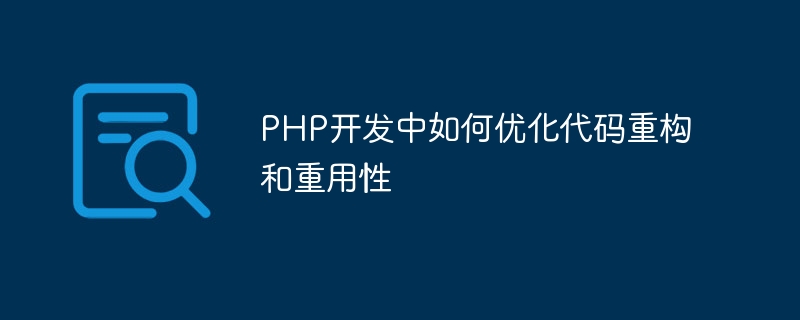 PHP 開発におけるコードのリファクタリングと再利用性を最適化する方法