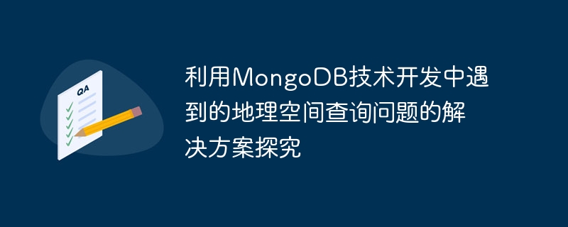 Forschung zu Lösungen für Geodatenabfrageprobleme, die bei der Entwicklung mithilfe der MongoDB-Technologie auftreten