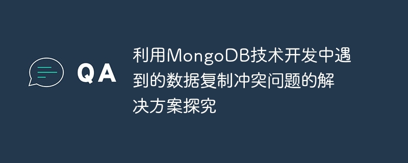 利用MongoDB技術開發中遇到的資料複製衝突問題的解決方案探究