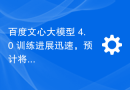 百度文心大模型 4.0 训练进展迅速，预计将在全球大会上发布
