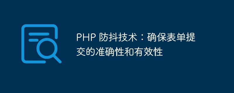 PHP 防抖技术：确保表单提交的准确性和有效性