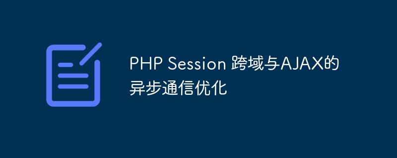 PHP Session 跨域与AJAX的异步通信优化