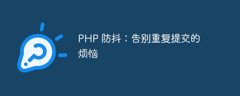 PHP 防抖：告别重复提交的烦恼