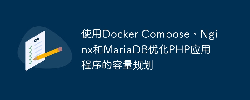 使用Docker Compose、Nginx和MariaDB优化PHP应用程序的容量规划