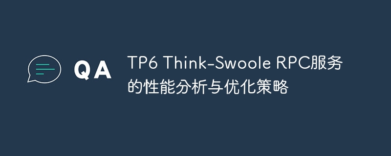 TP6 Think-Swoole RPC服务的性能分析与优化策略