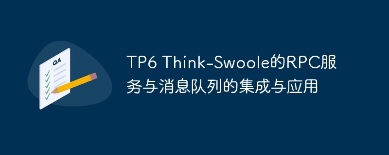 TP6 Think-Swoole的RPC服务与消息队列的集成与应用