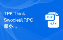 TP6 Think-Swoole的RPC服务与消息队列的集成与应用