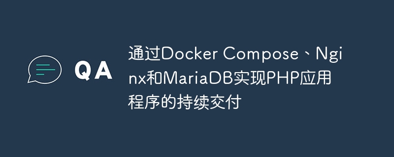 通过Docker Compose、Nginx和MariaDB实现PHP应用程序的持续交付