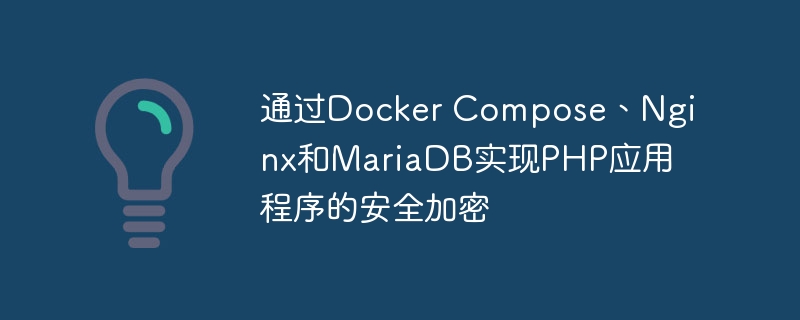 通过Docker Compose、Nginx和MariaDB实现PHP应用程序的安全加密