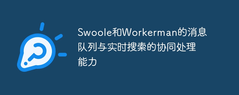 Swoole和Workerman的訊息佇列與即時搜尋的協同處理能力