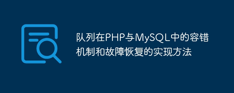 Mécanisme de tolérance aux pannes de file dattente et méthode de mise en œuvre de la récupération des pannes dans PHP et MySQL