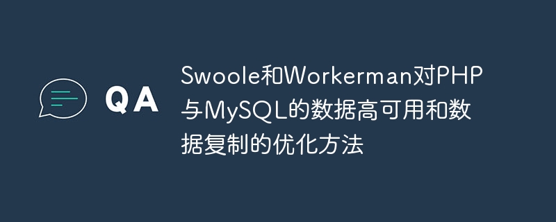 PHP 및 MySQL의 데이터 고가용성 및 데이터 복제를 위한 Swoole 및 Workerman의 최적화 방법