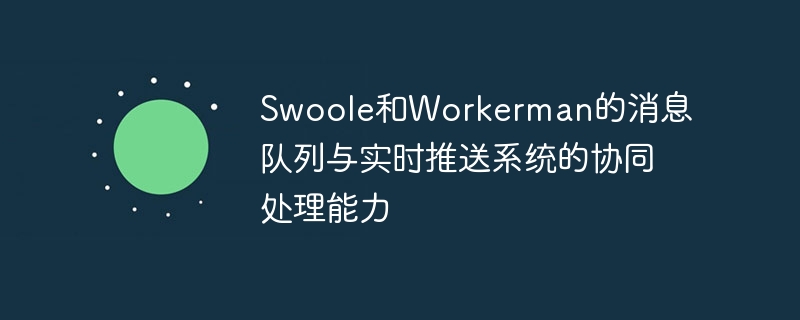 Co-processing capabilities of Swoole and Workermans message queue and real-time push system