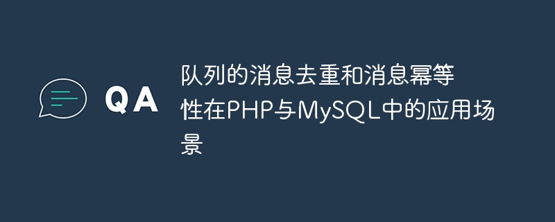 队列的消息去重和消息幂等性在PHP与MySQL中的应用场景