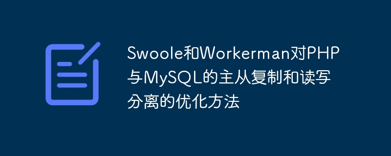 Optimierungsmethode von Swoole und Workerman für die Master-Slave-Replikation und Lese-/Schreibtrennung zwischen PHP und MySQL