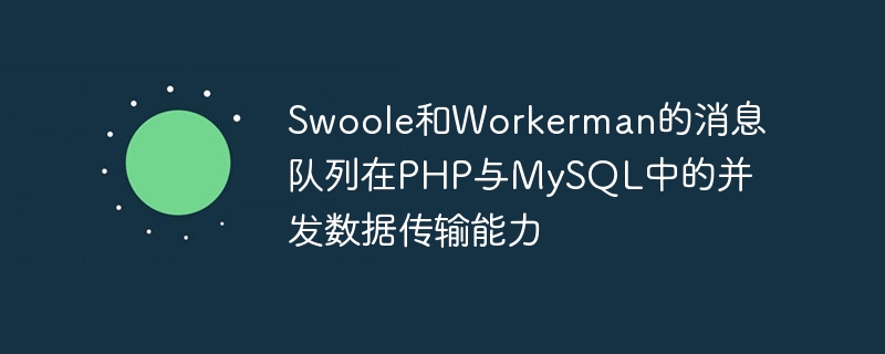 Swoole和Workerman的消息队列在PHP与MySQL中的并发数据传输能力