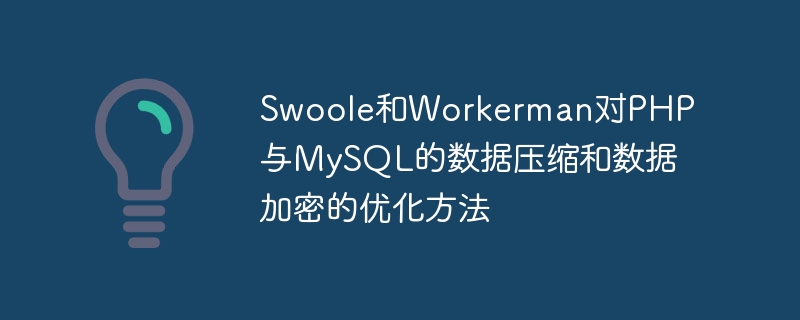 Kaedah pengoptimuman Swoole dan Workerman untuk pemampatan data dan penyulitan data dalam PHP dan MySQL