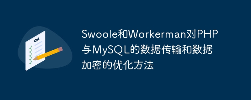 Optimierungsmethoden von Swoole und Workerman für die Datenübertragung und Datenverschlüsselung zwischen PHP und MySQL