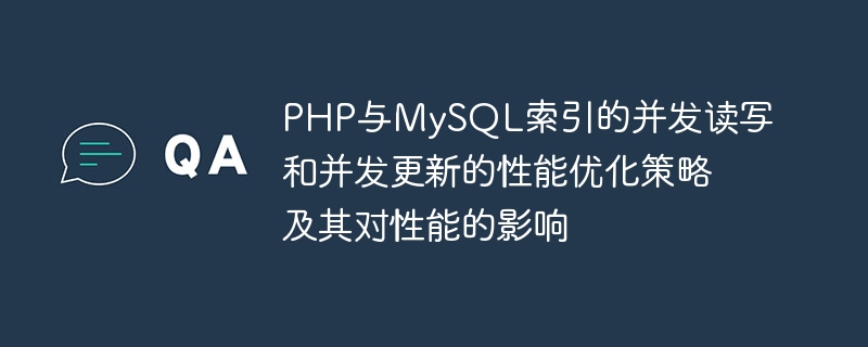PHP与MySQL索引的并发读写和并发更新的性能优化策略及其对性能的影响