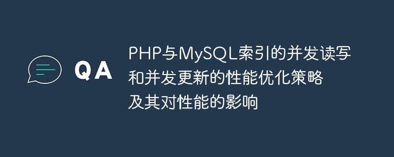 PHP 및 MySQL 인덱스의 동시 읽기, 쓰기, 업데이트를 위한 성능 최적화 전략과 이것이 성능에 미치는 영향