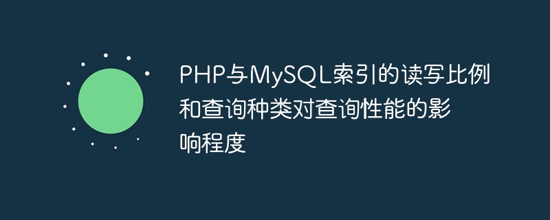 PHP与MySQL索引的读写比例和查询种类对查询性能的影响程度