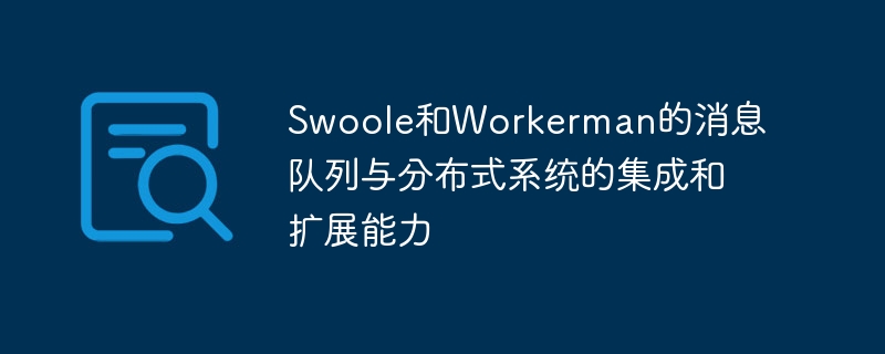 Swoole和Workerman的消息队列与分布式系统的集成和扩展能力