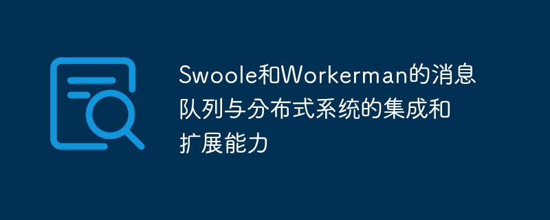 Swoole と Workerman によるメッセージ キューと分散システムの統合とスケーラビリティ