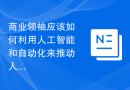 商业领袖应该如何利用人工智能和自动化来推动人机前沿