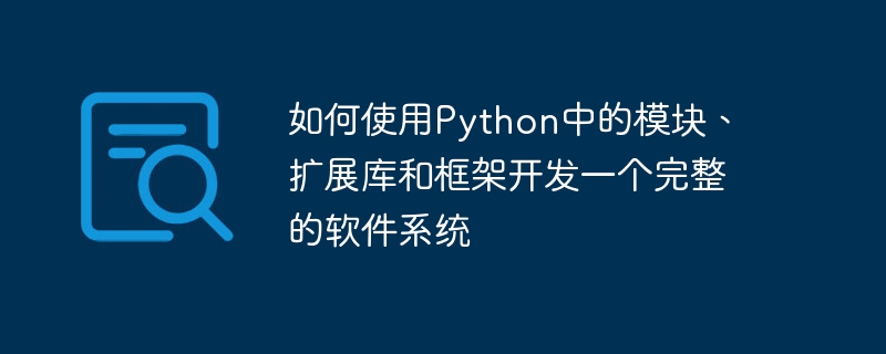 如何使用Python中的模块、扩展库和框架开发一个完整的软件系统