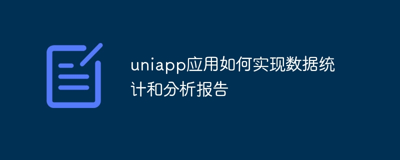 How uniapp application implements data statistics and analysis reports