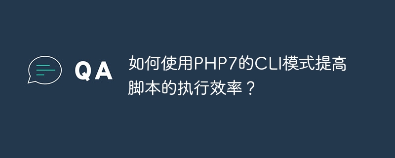 PHP7 の CLI モードを使用してスクリプトの実行効率を向上させるにはどうすればよいですか?