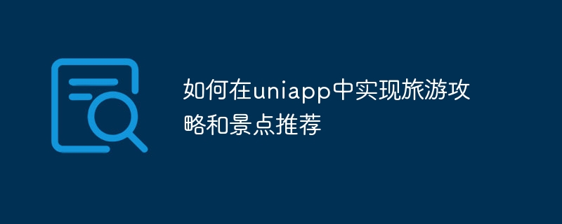 uniapp で旅行戦略とアトラクションの推奨事項を実装する方法