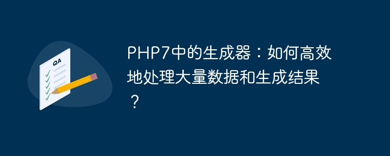 Generatoren in PHP7: Wie kann man große Datenmengen effizient verarbeiten und Ergebnisse generieren?