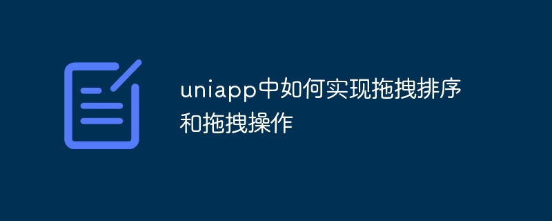 Comment implémenter les opérations de tri par glisser-déposer et de glisser-déposer dans Uniapp