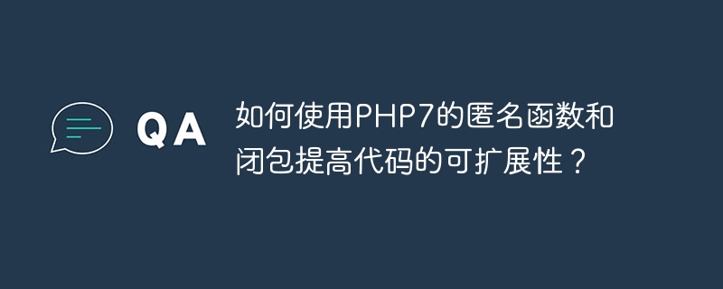 How to use PHP7s anonymous functions and closures to improve code scalability?