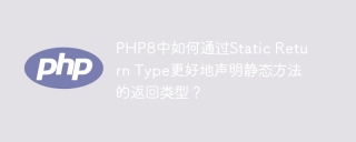 PHP8中如何通过Static Return Type更好地声明静态方法的返回类型?