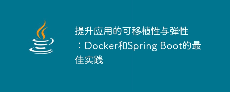 提升应用的可移植性与弹性：Docker和Spring Boot的最佳实践