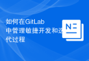 如何在GitLab中管理敏捷开发和迭代过程
