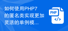 如何使用PHP7的匿名類別實作更靈活的單例模式？