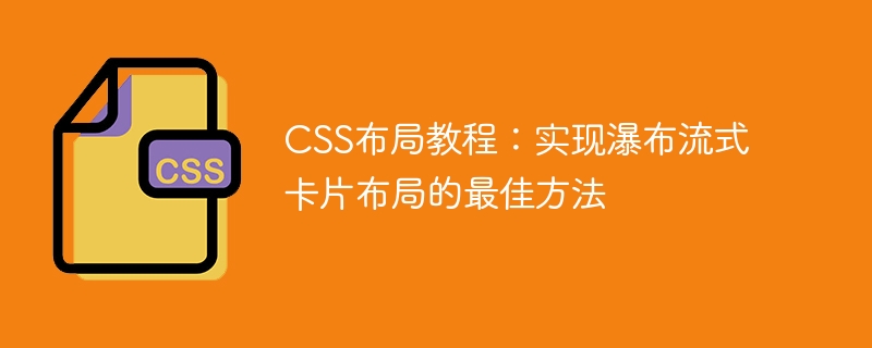 CSS 레이아웃 튜토리얼: 워터폴 카드 레이아웃을 구현하는 가장 좋은 방법