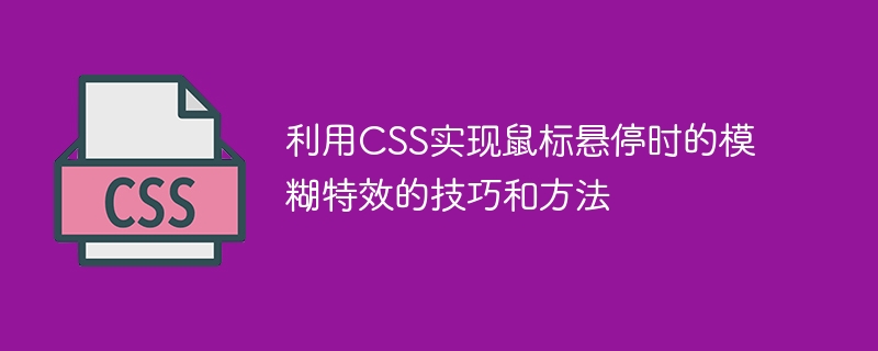 CSS を使用してマウスホバー時にぼかし効果を実現するためのヒントと方法