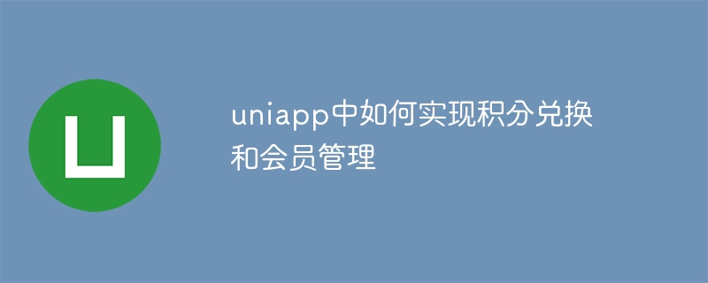 uniapp中如何實現積分兌換與會員管理