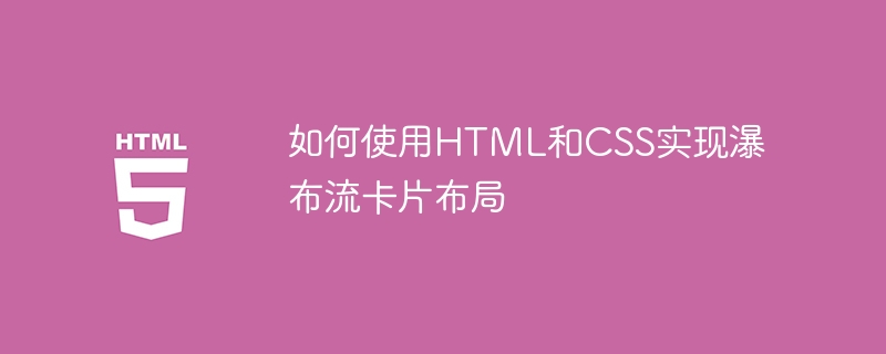 如何使用HTML和CSS實現瀑布流卡片佈局