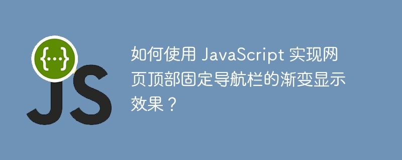 如何使用 JavaScript 实现网页顶部固定导航栏的渐变显示效果？