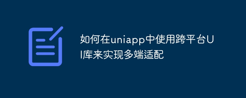 如何在uniapp中使用跨平台UI函式庫來實現多端適配