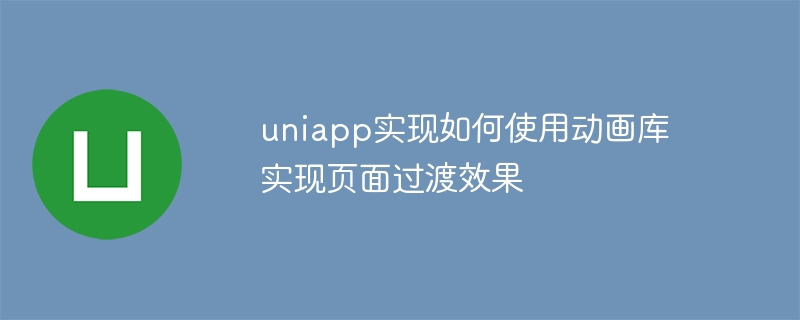 uniapp實現如何使用動畫庫實現頁面過渡效果